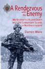 Image for A rendezvous with the enemy  : my brother&#39;s life and death with the Coldstream Guards in Northern Ireland