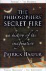 Image for The philosophers&#39; secret fire  : a history of the imagination