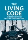 Image for The living code  : embedding ethics into the corporate DNA