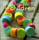 Image for Green crafts for children  : 35 step-by-step projects using natural, recycled and found materials