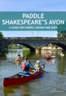 Image for Paddle Shakespeare&#39;s Avon  : a guide for canoes, kayaks and SUPs