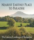 Image for Nearest Earthly place to paradise  : the literary landscape of Shropshire