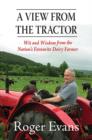 Image for A view from the tractor  : wit and wisdom from the nation&#39;s favourite dairy farmer