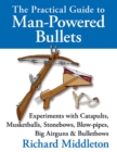 Image for The practical guide to man-powered bullets: catapults, slings, cannonballs, blowpipes, big airguns and bullet bows