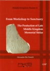Image for From Workshop to Sanctuary the Production of Late Middle Kingdom Memorial Stelae