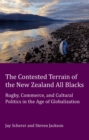 Image for The contested terrain of the New Zealand All Blacks  : rugby, commerce, and cultural politics in the age of globalization