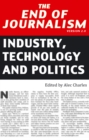 Image for The end of journalism  : industry, technology and politics