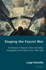 Image for Staging the Fascist war  : the ministry of popular culture and Italian propaganda on the home front, 1938-1943
