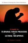 Image for A Guide to Turning Your Prayers into Lethal Weapons : 52 Weeks of Claiming Your Divine Inheritance
