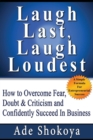 Image for Laugh Last, Laugh Loudest : How to Overcome Fear, Doubt, Criticism and Confidently Succeed in Business