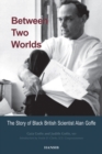 Image for Between two worlds  : the story of black British scientist Alan Goffe