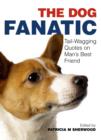 Image for The Dog Fanatic : Tail-wagging Quotes on Man&#39;s Best Friend