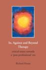 Image for In, Against and Beyond Therapy : Critical Essays Towards a Post-professional Era