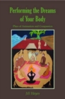 Image for Performing the Dreams of Your Body : Plays of Animation and Compassion