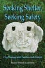 Image for Seeking Shelter, Seeking Safety : Clay Therapy with Families and Groups