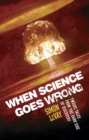 Image for When science goes wrong  : twelve tales from the dark side of discovery