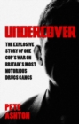 Image for Undercover  : the explosive story of one cop&#39;s war on Britain&#39;s most notorious drugs gangs