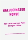 Image for Hallucinated Horse : New Latin American Poets