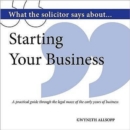 Image for What the solicitor says about-- starting your business  : a practical guide through the legal maze of the early years of business