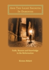 Image for And The Light Shineth In Darkness : Faith, Reason and Knowledge in the Reformation