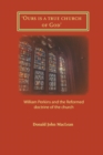 Image for &#39;Ours is a true church of God&#39; : William Perkins and the Reformed doctrine of the church