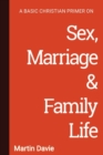 Image for A Basic Christian Primer on Sex, Marriage &amp; Family Life