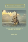 Image for Pilgrims and Exiles : Leaving the Church of England in the age of the Mayflower