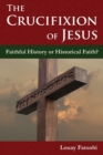 Image for The Crucifixion of Jesus : Faithful History or Historical Faith?