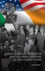Image for Gaelic Games, Nationalism and the Irish Diaspora in the United States