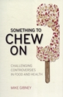 Image for Something to chew on  : challenging controversies in food and health