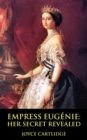 Image for Empress Eugenie : Her Secret Revealed