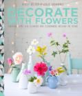 Image for Decorate with flowers  : creative ideas for flowers &amp; containers around the home
