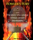 Image for Fowler&#39;s fury  : the story of a unique British steam locomotive
