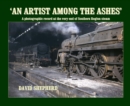 Image for An Artist Among the Ashes : David Shepherd&#39;s Colour Slides at the Very End of Southern Steam