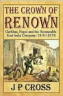 Image for The Crown of Renown : Gurkhas, Nepal and the Honourable East India Company : 1819-1857/8