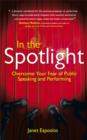 Image for In the spotlight  : overcome your fear of public speaking and performing