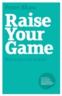 Image for Raise your game  : how to succeed at work