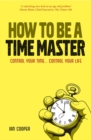 Image for How to be a time master  : master your time-- master your life