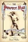 Image for The Perfect Man : The Muscular Life and Times of Eugen Sandow, Victorian Strongman