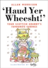 Image for Haud yer wheesht!: your Scottish granny&#39;s favourite sayings.