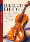 Image for The Scots fiddle: tunes, tales &amp; traditions of the North-East &amp; Central Highlands