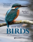 Image for How to see birds  : an enthusiast&#39;s guide