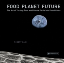 Image for Food planet future  : the art of turning food and climate perils into possibilities