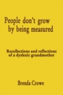 Image for People don&#39;t grow by being measured  : recollections and reflections of a dyslexic grandmother