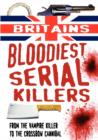 Image for Britain&#39;s Bloodiest Serial Killers: From the Vampire Killer to the Crossbow Cannibal