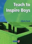 Image for Teach to Inspire Boys : An Essential Book for All Teachers and Schools Worried About Boys&#39; Under-Achievement