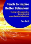 Image for Teach to inspire better behaviour  : strategies for coping with aggressive, disruptive and unpredictable behaviours