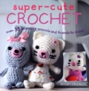 Image for Super-cute crochet  : over 35 adorable animals and friends to make
