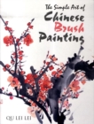 Image for The simple art of Chinese brush painting  : create your own oriental flowers, plants, and birds for joy and harmony