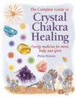 Image for The complete guide to crystal chakra healing  : energy medicine for mind, body, and spirit